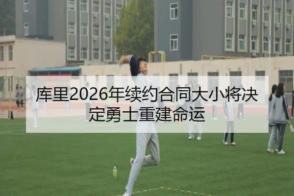 库里2026年续约合同大小将决定勇士重建命运